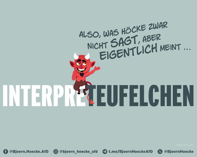 Interpreteufelchen ! Also, was Höcke zwar nicht sagt, aber eigentlich meint...